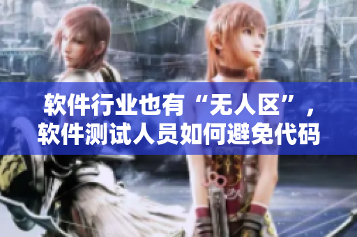 軟件行業(yè)也有“無人區(qū)”，軟件測試人員如何避免代碼SUV？