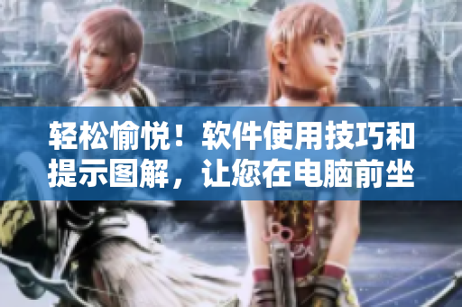 輕松愉悅！軟件使用技巧和提示圖解，讓您在電腦前坐得更加舒適！