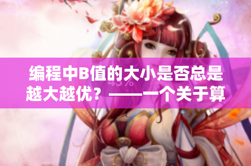 編程中B值的大小是否總是越大越優(yōu)？——一個關(guān)于算法優(yōu)化的探討