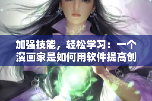 加強技能，輕松學(xué)習(xí)：一個漫畫家是如何用軟件提高創(chuàng)作效率的