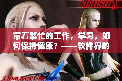 帶著繁忙的工作，學(xué)習(xí)，如何保持健康？——軟件界的凱格爾運(yùn)動(dòng)