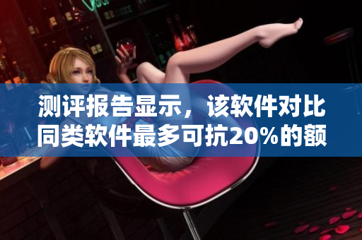 測評報(bào)告顯示，該軟件對比同類軟件最多可抗20%的額外要求壓力