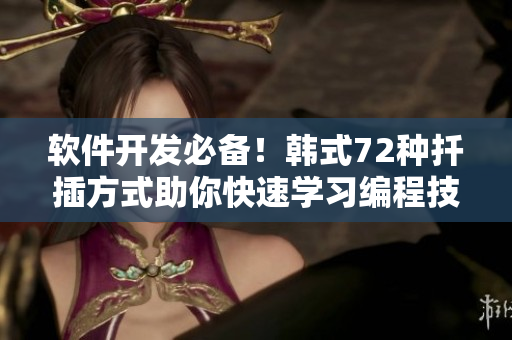 軟件開發(fā)必備！韓式72種扦插方式助你快速學習編程技巧
