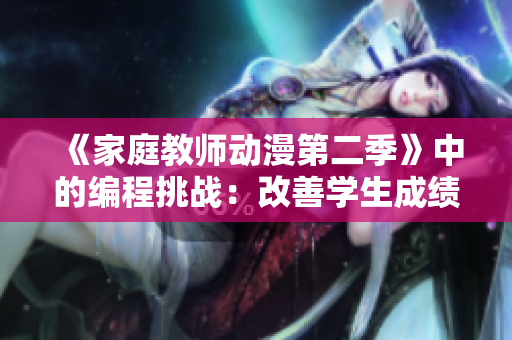 《家庭教師動漫第二季》中的編程挑戰(zhàn)：改善學生成績！