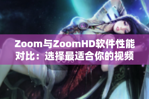 Zoom與ZoomHD軟件性能對(duì)比：選擇最適合你的視頻會(huì)議工具