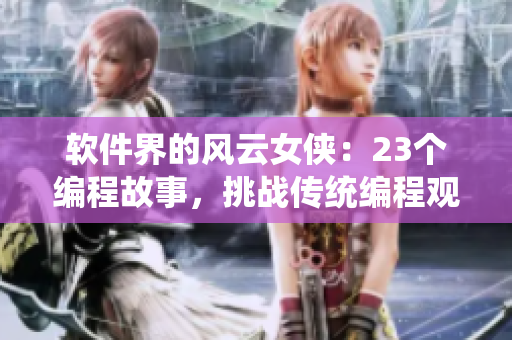 軟件界的風(fēng)云女俠：23個(gè)編程故事，挑戰(zhàn)傳統(tǒng)編程觀念！