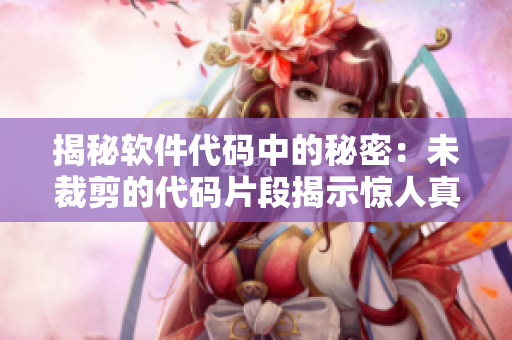 揭秘軟件代碼中的秘密：未裁剪的代碼片段揭示驚人真相！