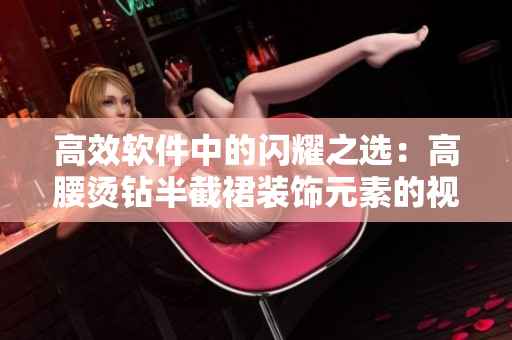 高效軟件中的閃耀之選：高腰燙鉆半截裙裝飾元素的視覺設計