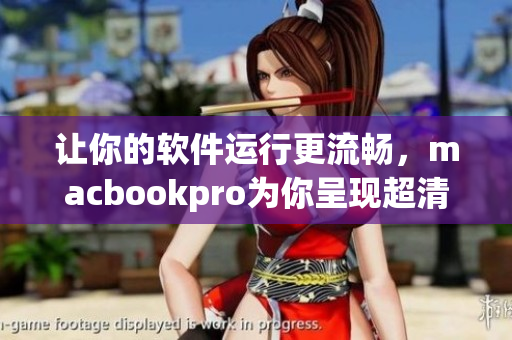 讓你的軟件運行更流暢，macbookpro為你呈現(xiàn)超清晰體驗！
