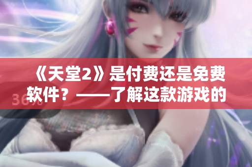 《天堂2》是付費(fèi)還是免費(fèi)軟件？——了解這款游戲的付費(fèi)模式