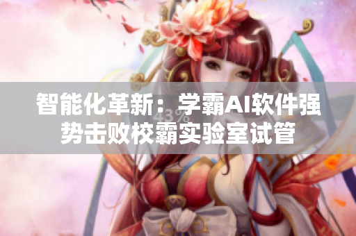 智能化革新：學(xué)霸AI軟件強(qiáng)勢(shì)擊敗校霸實(shí)驗(yàn)室試管