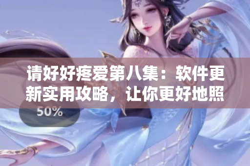 請(qǐng)好好疼愛(ài)第八集：軟件更新實(shí)用攻略，讓你更好地照顧電腦