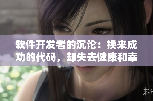 軟件開發(fā)者的沉淪：換來成功的代碼，卻失去健康和幸福