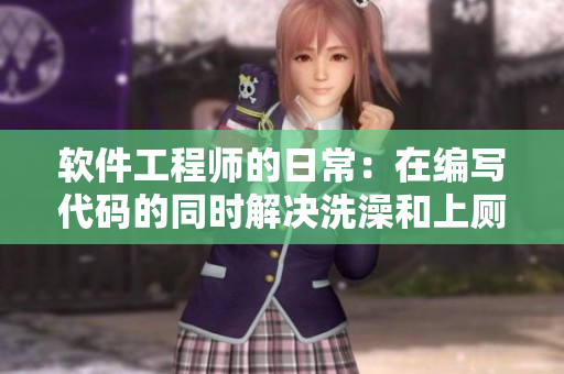軟件工程師的日常：在編寫代碼的同時解決洗澡和上廁所難題