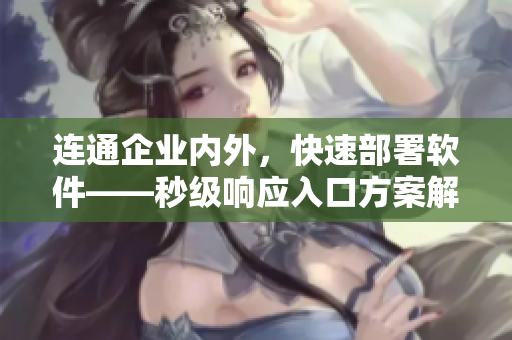連通企業(yè)內外，快速部署軟件——秒級響應入口方案解析