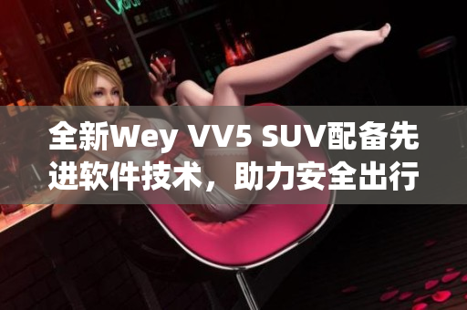 全新Wey VV5 SUV配備先進軟件技術，助力安全出行