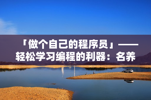 「做個(gè)自己的程序員」——輕松學(xué)習(xí)編程的利器：名養(yǎng)成器女主
