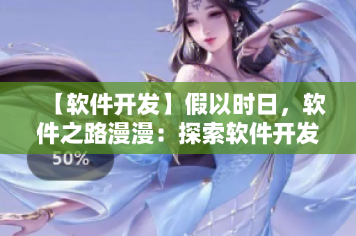 【軟件開發(fā)】假以時日，軟件之路漫漫：探索軟件開發(fā)的長日光陰