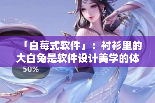 「白莓式軟件」：襯衫里的大白兔是軟件設(shè)計(jì)美學(xué)的體現(xiàn)