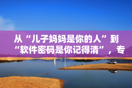 從“兒子媽媽是你的人”到“軟件密碼是你記得清”，專注于密碼管理討論