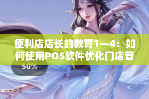 便利店店長(zhǎng)的教育1—4：如何使用POS軟件優(yōu)化門店管理？