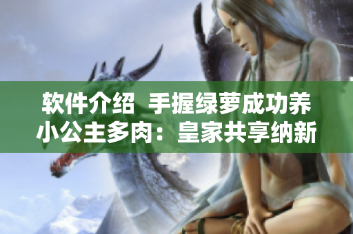 軟件介紹  手握綠蘿成功養(yǎng)小公主多肉：皇家共享納新出品！