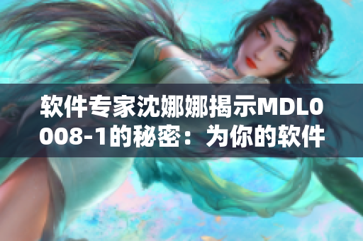 軟件專家沈娜娜揭示MDL0008-1的秘密：為你的軟件安全加固