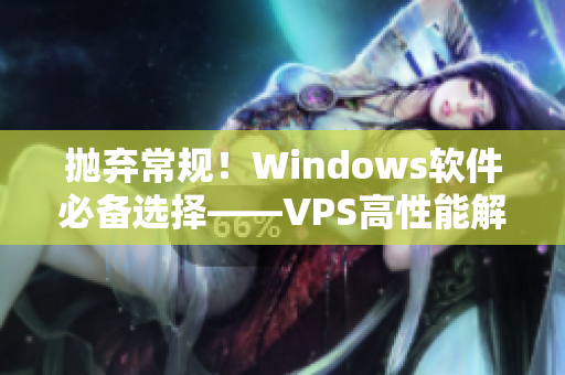 拋棄常規(guī)！Windows軟件必備選擇——VPS高性能解析