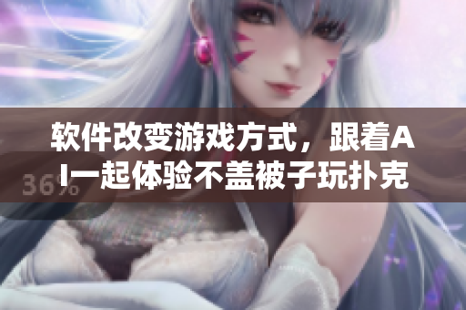 軟件改變游戲方式，跟著AI一起體驗(yàn)不蓋被子玩撲克！