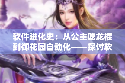 軟件進化史：從公主吃龍棍到御花園自動化——探討軟件的智能化發(fā)展