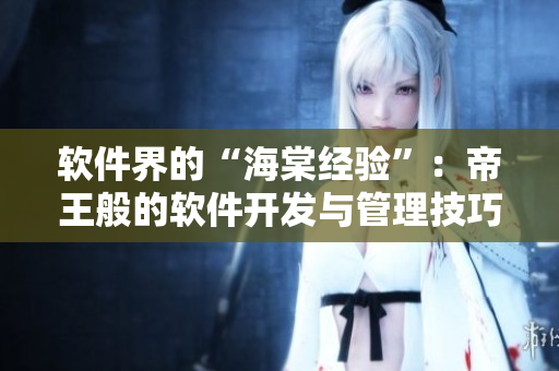 軟件界的“海棠經(jīng)驗(yàn)”：帝王般的軟件開發(fā)與管理技巧