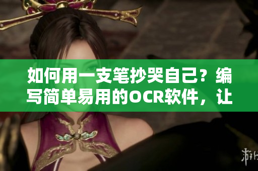 如何用一支筆抄哭自己？編寫簡單易用的OCR軟件，讓抄寫有了新方式