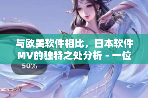 與歐美軟件相比，日本軟件MV的獨特之處分析 - 一位編輯的視角