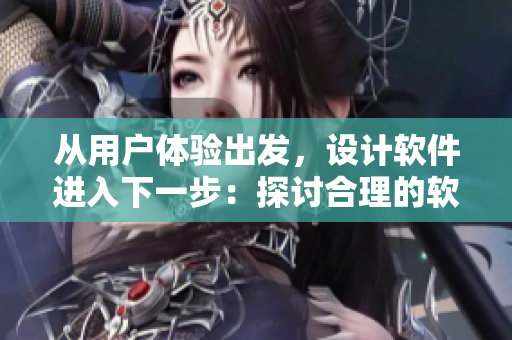 從用戶體驗出發(fā)，設(shè)計軟件進入下一步：探討合理的軟件步驟間距離