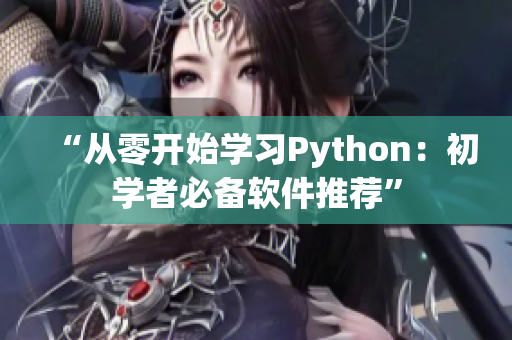 “從零開始學習Python：初學者必備軟件推薦”