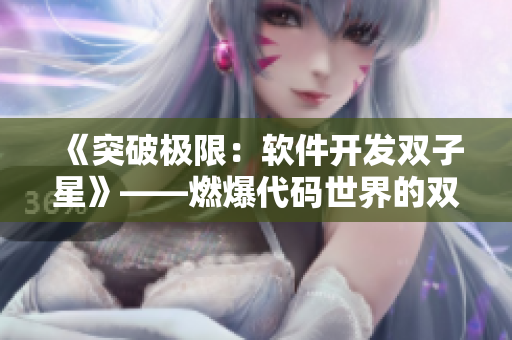 《突破極限：軟件開發(fā)雙子星》——燃爆代碼世界的雙男主劇
