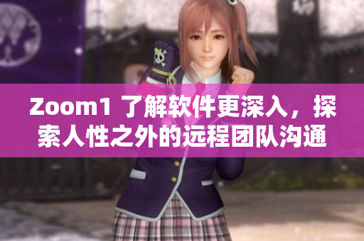 Zoom1 了解軟件更深入，探索人性之外的遠程團隊溝通方式