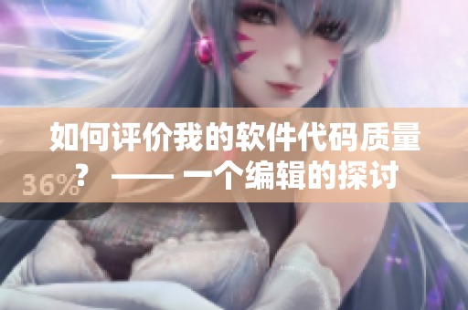 如何評價我的軟件代碼質(zhì)量？ —— 一個編輯的探討