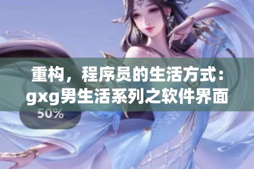 重構(gòu)，程序員的生活方式：gxg男生活系列之軟件界面設(shè)計指南