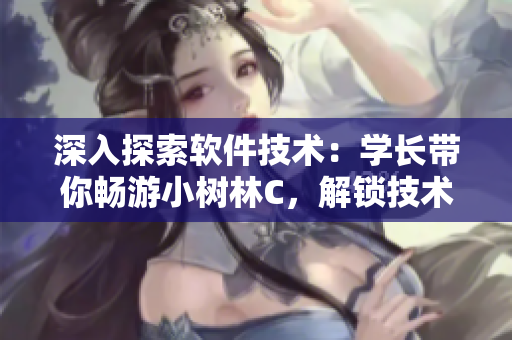 深入探索軟件技術(shù)：學(xué)長(zhǎng)帶你暢游小樹(shù)林C，解鎖技術(shù)的新世界！