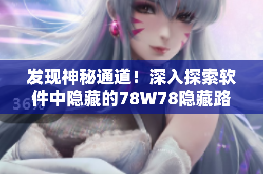 發(fā)現(xiàn)神秘通道！深入探索軟件中隱藏的78W78隱藏路徑