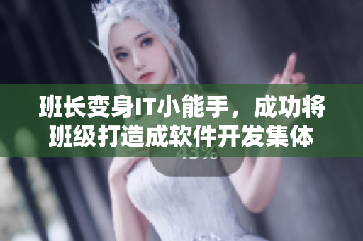 班長變身IT小能手，成功將班級打造成軟件開發(fā)集體