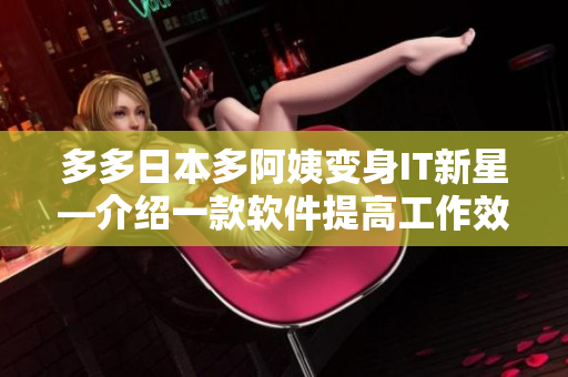 多多日本多阿姨變身IT新星—介紹一款軟件提高工作效率