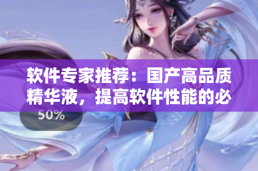 軟件專家推薦：國產(chǎn)高品質(zhì)精華液，提高軟件性能的必備良品