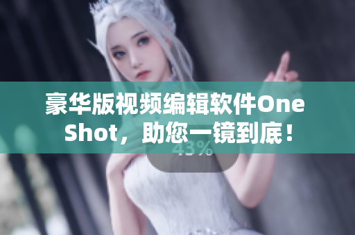 豪華版視頻編輯軟件One Shot，助您一鏡到底！