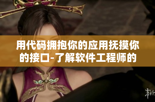 用代碼擁抱你的應(yīng)用撫摸你的接口-了解軟件工程師的日常