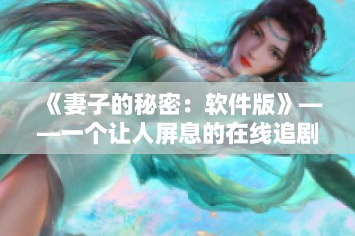 《妻子的秘密：軟件版》——一個讓人屏息的在線追劇體驗