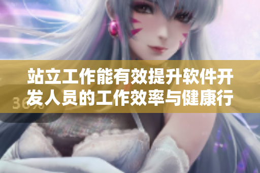 站立工作能有效提升軟件開發(fā)人員的工作效率與健康行情