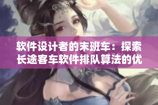 軟件設計者的末班車：探索長途客車軟件排隊算法的優(yōu)化方案