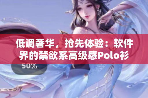 低調(diào)奢華，搶先體驗(yàn)：軟件界的禁欲系高級(jí)感Polo衫